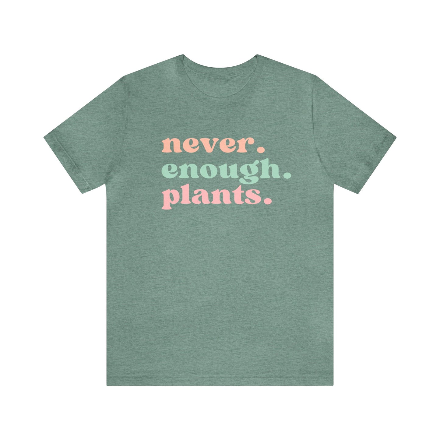 Never Enough Plants T-Shirt- Unisex Bella Canvas