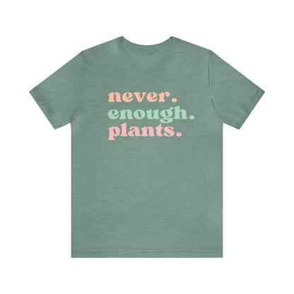 Never Enough Plants T-Shirt- Unisex Bella Canvas