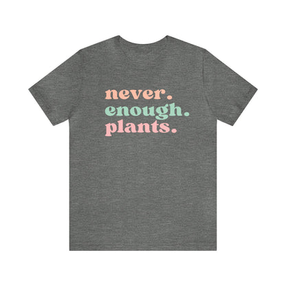 Never Enough Plants T-Shirt- Unisex Bella Canvas