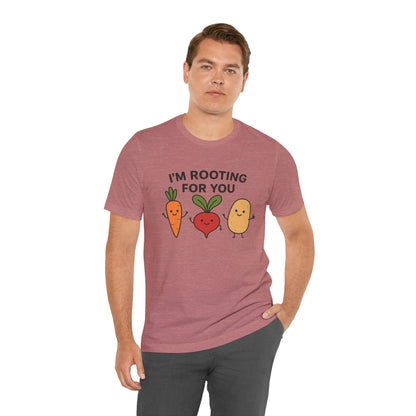 I'm Rooting For You T-Shirt | Garden T-Shirt- Unisex Fit