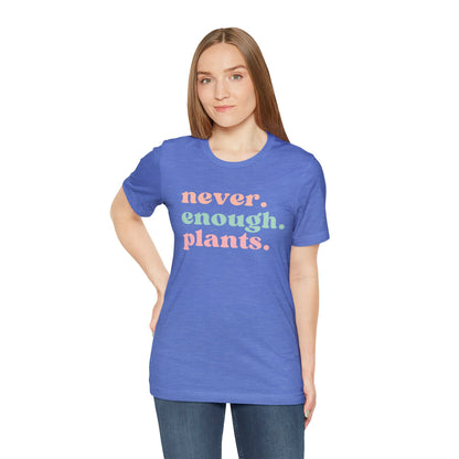 Never Enough Plants T-Shirt- Unisex Bella Canvas
