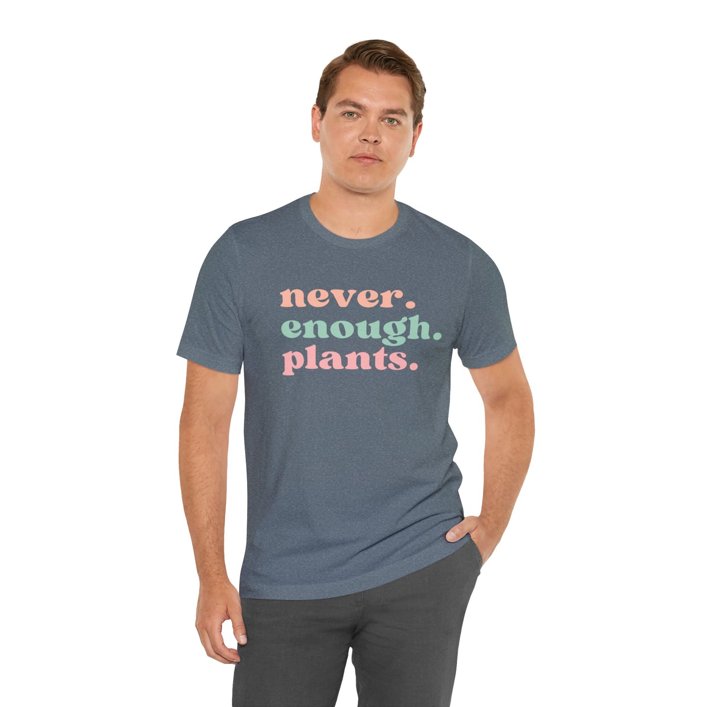 Never Enough Plants T-Shirt- Unisex Bella Canvas