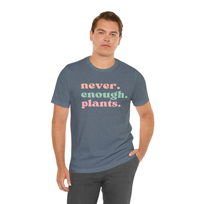 Never Enough Plants T-Shirt- Unisex Bella Canvas