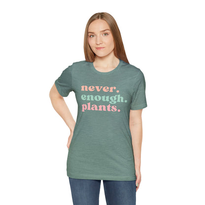 Never Enough Plants T-Shirt- Unisex Bella Canvas