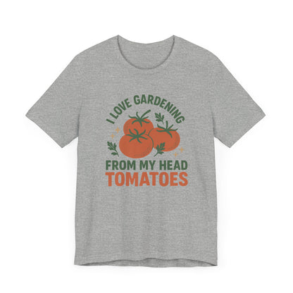 I Love Gardening from My Head Tomatoes T-Shirt | Garden T-Shirt- Unisex Fit