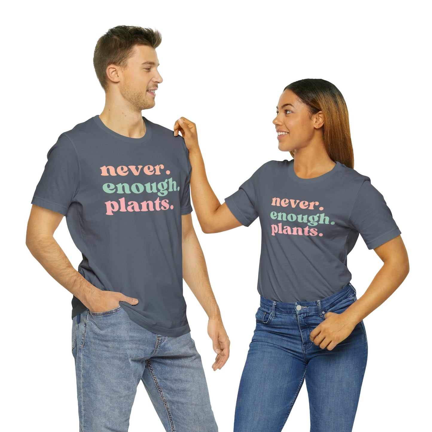 Never Enough Plants T-Shirt- Unisex Bella Canvas