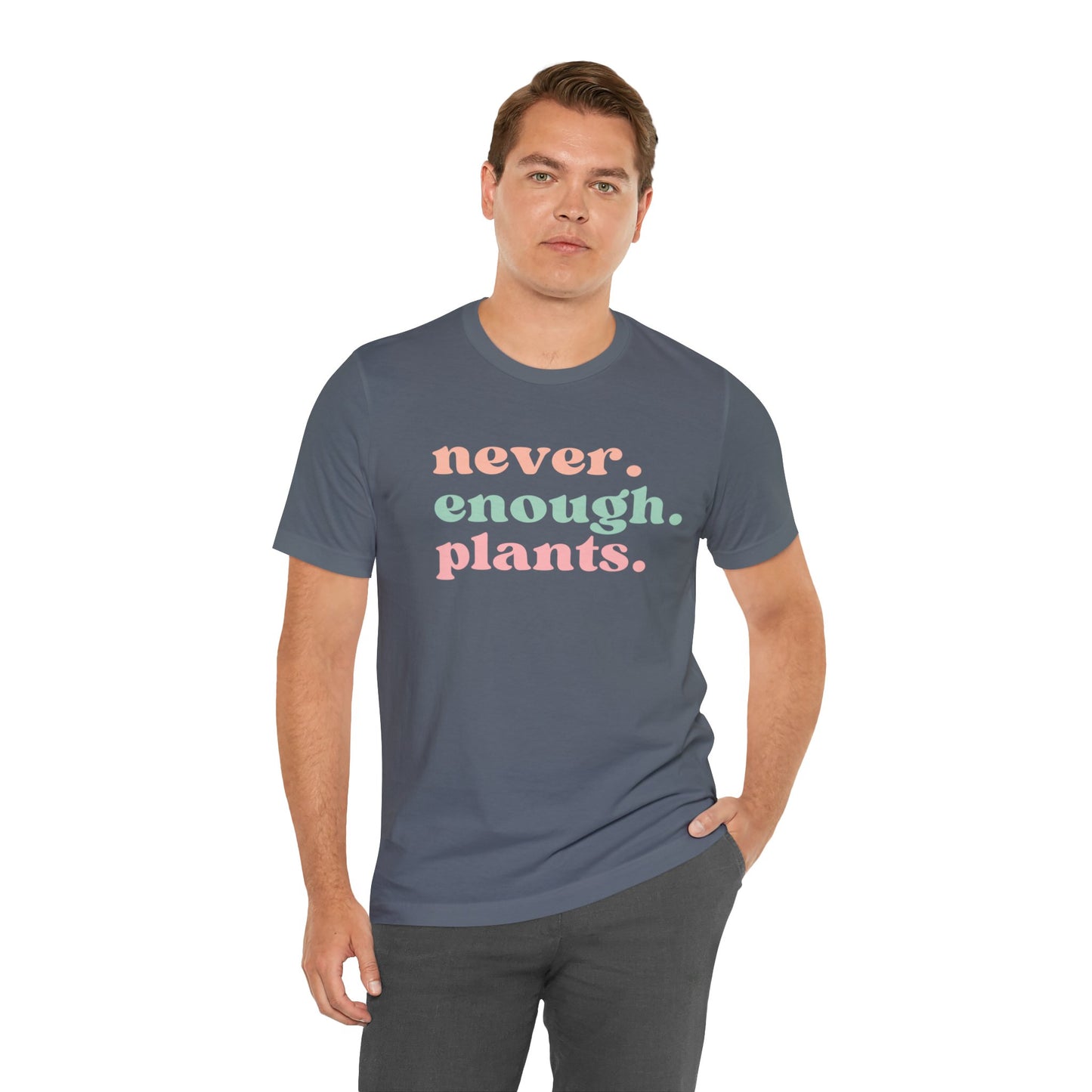 Never Enough Plants T-Shirt- Unisex Bella Canvas