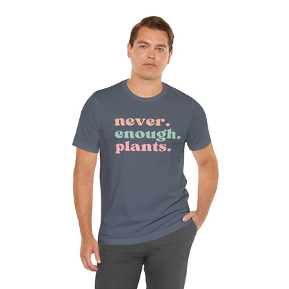 Never Enough Plants T-Shirt- Unisex Bella Canvas