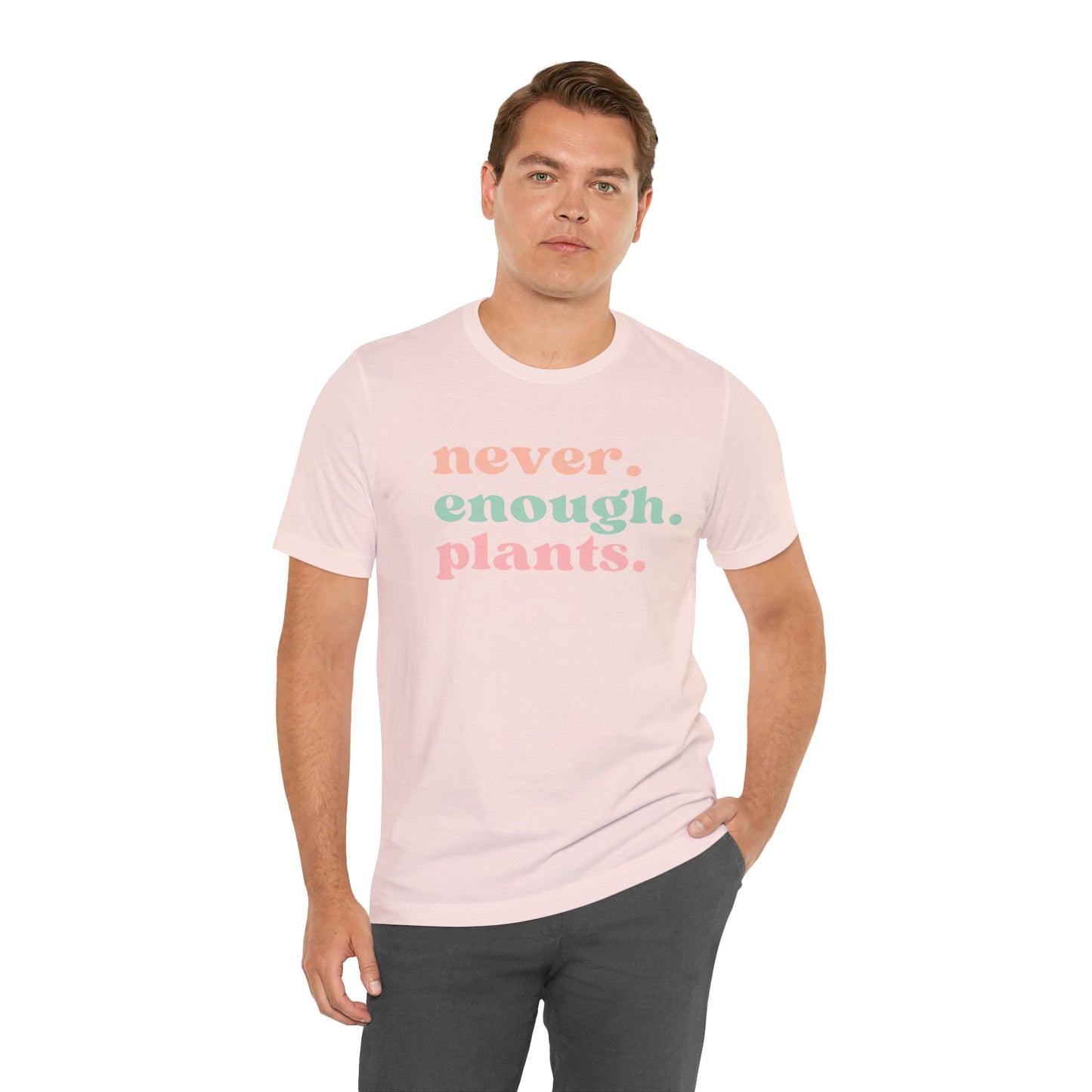 Never Enough Plants T-Shirt- Unisex Bella Canvas