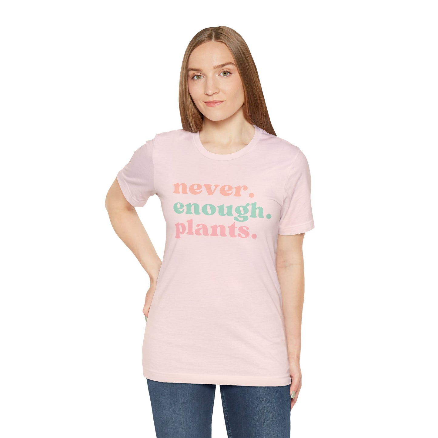 Never Enough Plants T-Shirt- Unisex Bella Canvas
