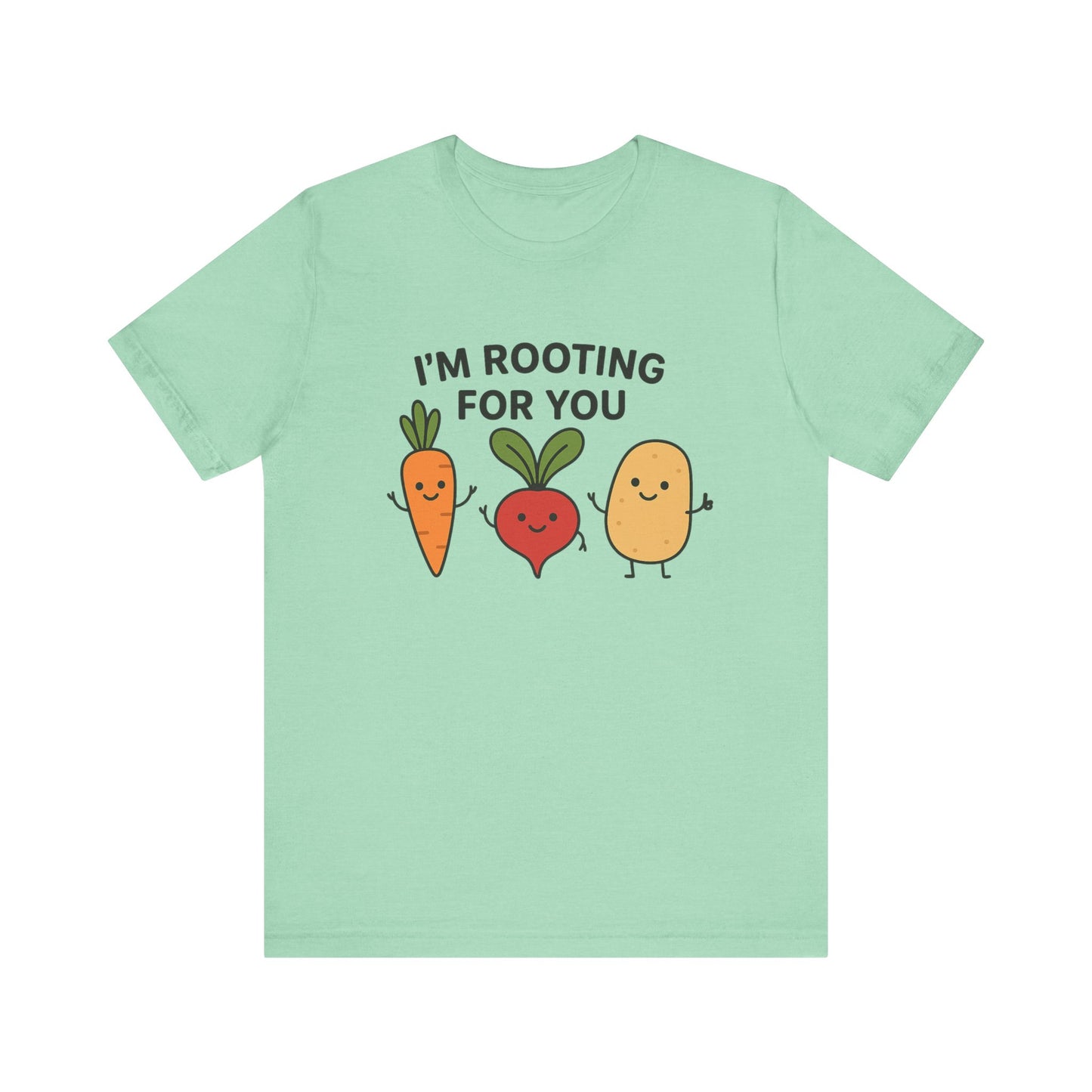 I'm Rooting For You T-Shirt | Garden T-Shirt- Unisex Fit