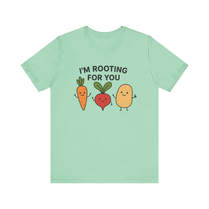 I'm Rooting For You T-Shirt | Garden T-Shirt- Unisex Fit