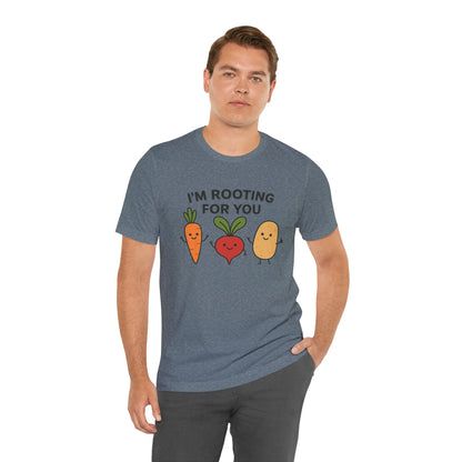 I'm Rooting For You T-Shirt | Garden T-Shirt- Unisex Fit