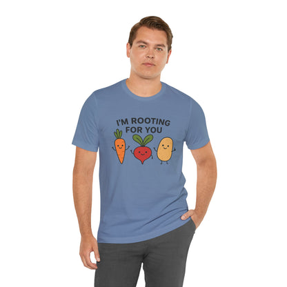 I'm Rooting For You T-Shirt | Garden T-Shirt- Unisex Fit