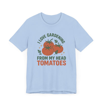 I Love Gardening from My Head Tomatoes T-Shirt | Garden T-Shirt- Unisex Fit
