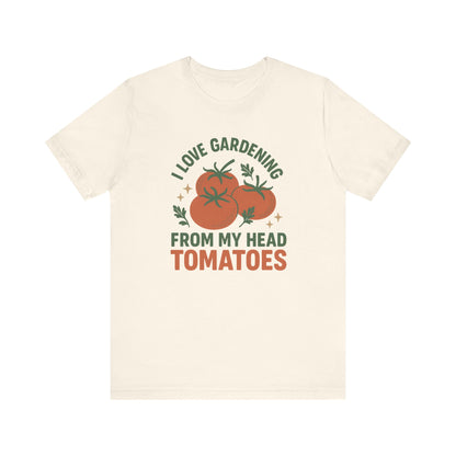 I Love Gardening from My Head Tomatoes T-Shirt | Garden T-Shirt- Unisex Fit