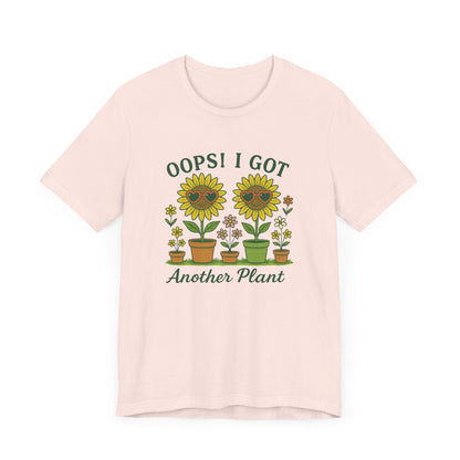Oops! I Got Another Plant T-Shirt | Garden T-Shirt- Unisex Fit