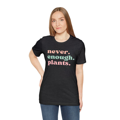 Never Enough Plants T-Shirt- Unisex Bella Canvas