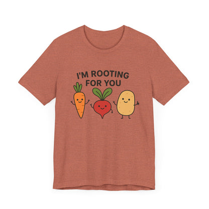 I'm Rooting For You T-Shirt | Garden T-Shirt- Unisex Fit