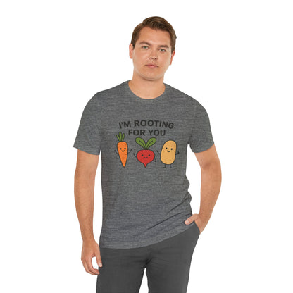 I'm Rooting For You T-Shirt | Garden T-Shirt- Unisex Fit