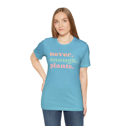 Never Enough Plants T-Shirt- Unisex Bella Canvas