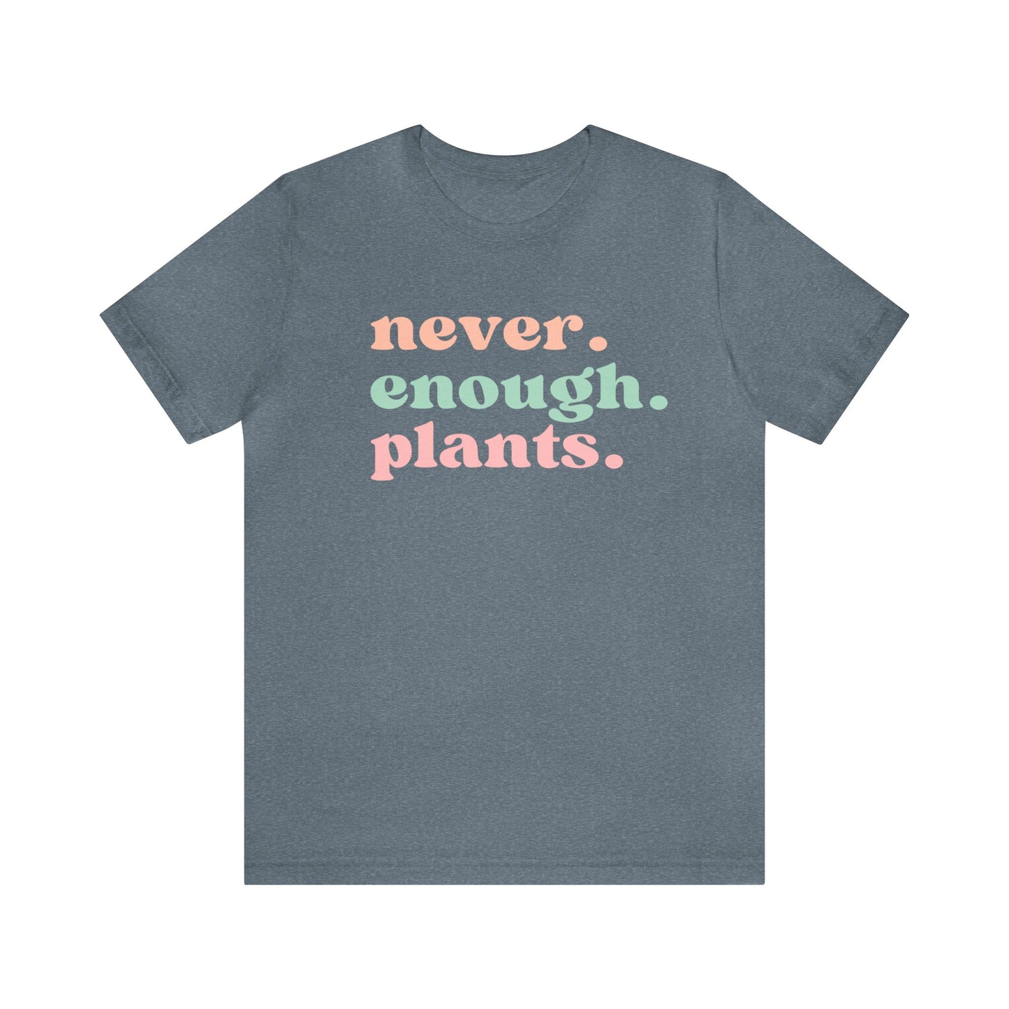 Never Enough Plants T-Shirt- Unisex Bella Canvas