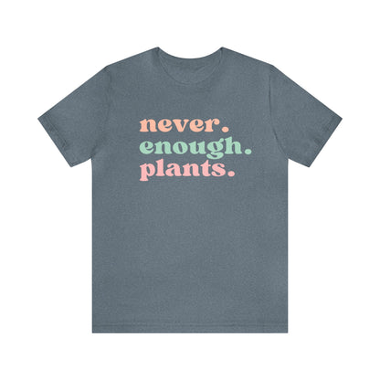 Never Enough Plants T-Shirt- Unisex Bella Canvas