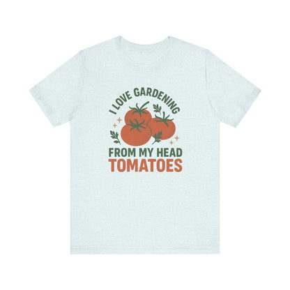 I Love Gardening from My Head Tomatoes T-Shirt | Garden T-Shirt- Unisex Fit