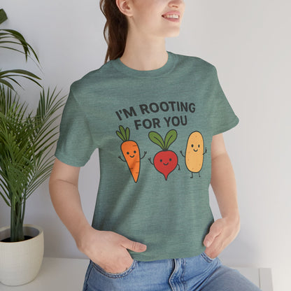 I'm Rooting For You T-Shirt | Garden T-Shirt- Unisex Fit
