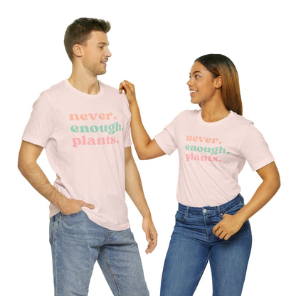 Never Enough Plants T-Shirt- Unisex Bella Canvas