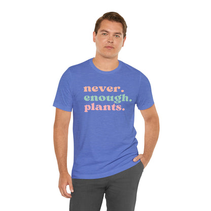 Never Enough Plants T-Shirt- Unisex Bella Canvas