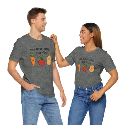 I'm Rooting For You T-Shirt | Garden T-Shirt- Unisex Fit