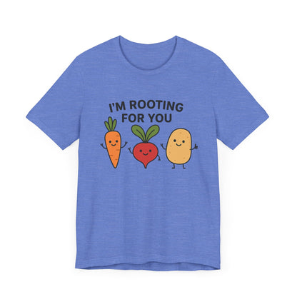 I'm Rooting For You T-Shirt | Garden T-Shirt- Unisex Fit