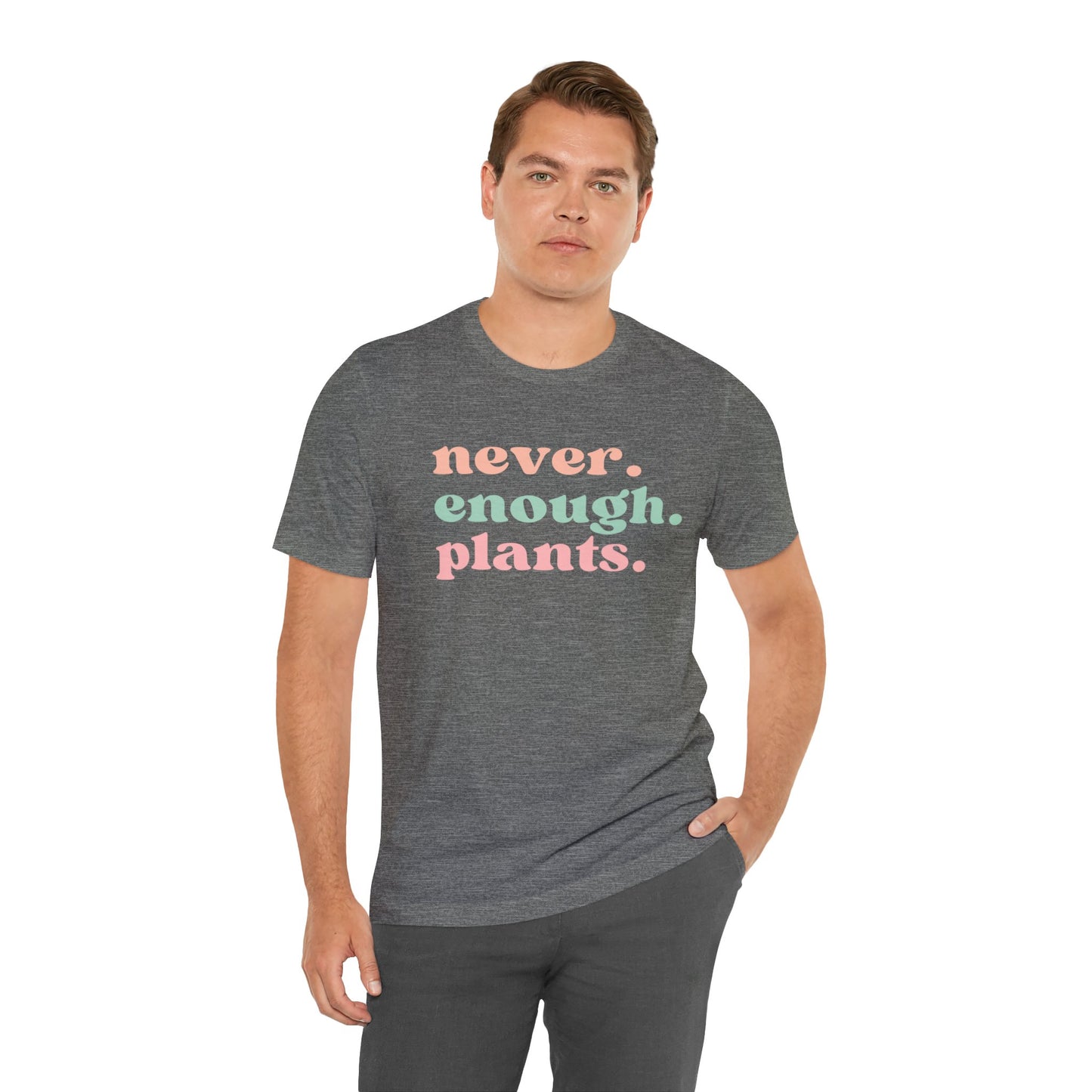 Never Enough Plants T-Shirt- Unisex Bella Canvas