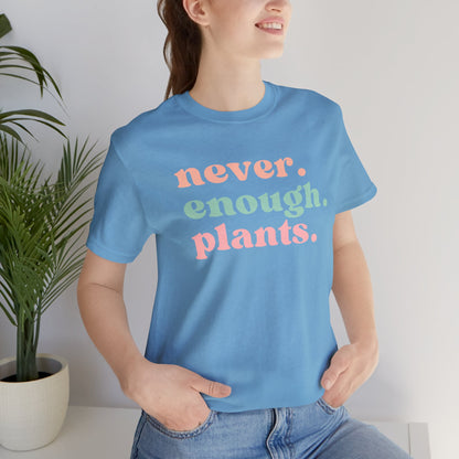 Never Enough Plants T-Shirt- Unisex Bella Canvas