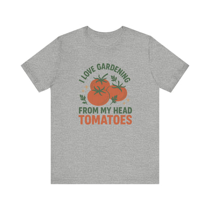 I Love Gardening from My Head Tomatoes T-Shirt | Garden T-Shirt- Unisex Fit