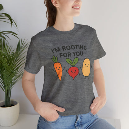I'm Rooting For You T-Shirt | Garden T-Shirt- Unisex Fit