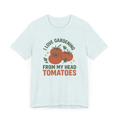 I Love Gardening from My Head Tomatoes T-Shirt | Garden T-Shirt- Unisex Fit