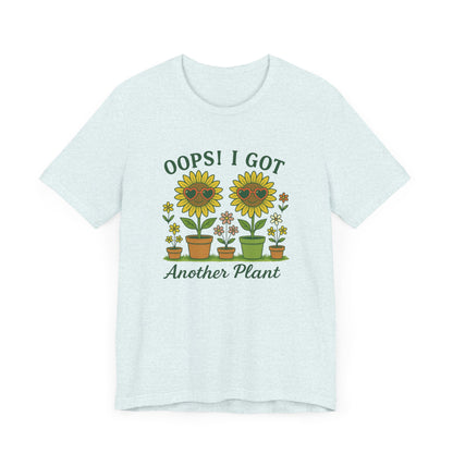 Oops! I Got Another Plant T-Shirt | Garden T-Shirt- Unisex Fit