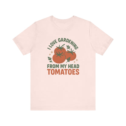 I Love Gardening from My Head Tomatoes T-Shirt | Garden T-Shirt- Unisex Fit