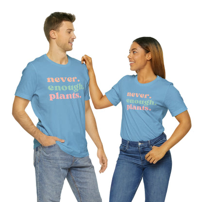 Never Enough Plants T-Shirt- Unisex Bella Canvas