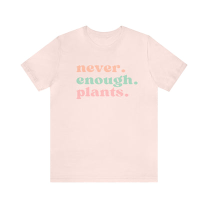 Never Enough Plants T-Shirt- Unisex Bella Canvas