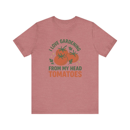 I Love Gardening from My Head Tomatoes T-Shirt | Garden T-Shirt- Unisex Fit