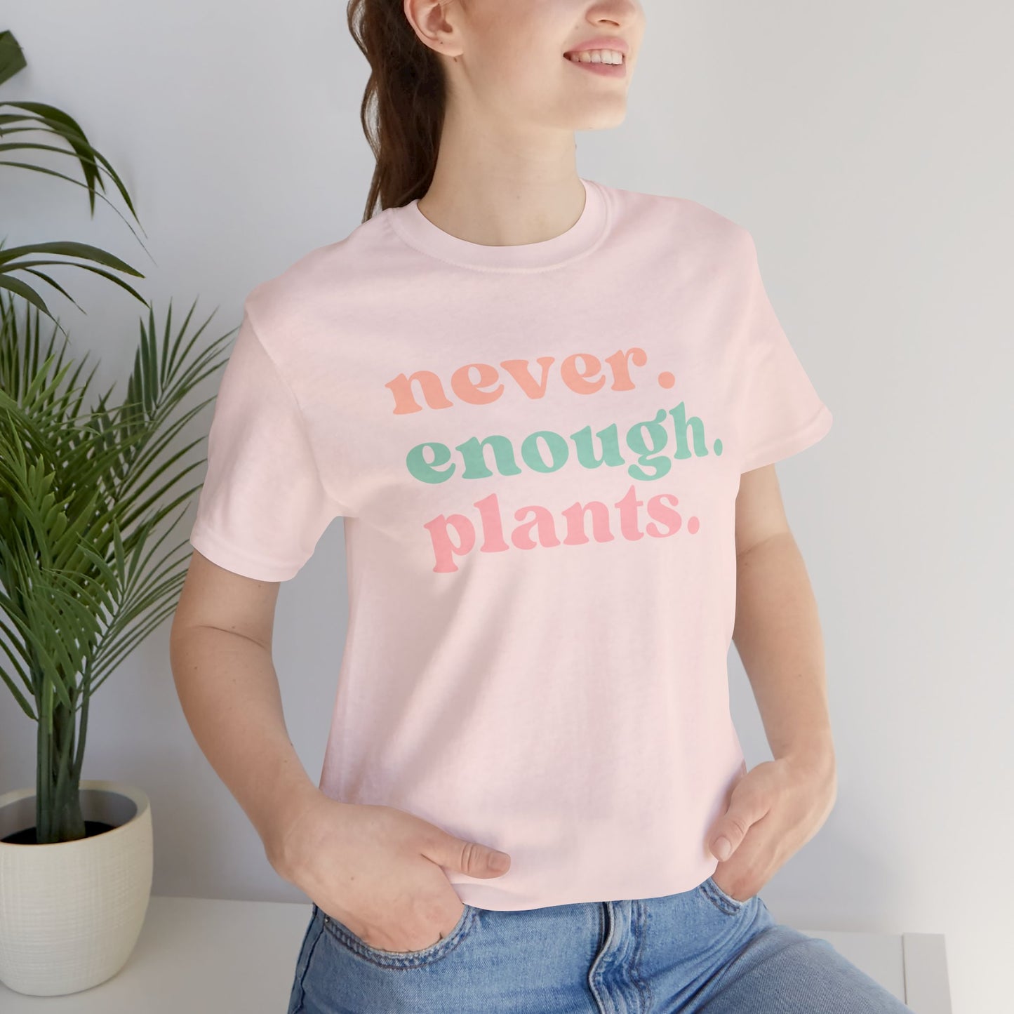 Never Enough Plants T-Shirt- Unisex Bella Canvas