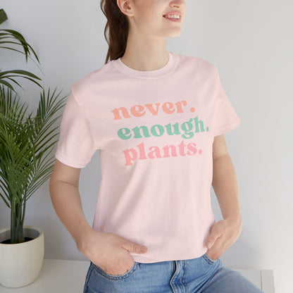 Never Enough Plants T-Shirt- Unisex Bella Canvas