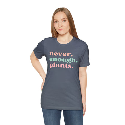 Never Enough Plants T-Shirt- Unisex Bella Canvas