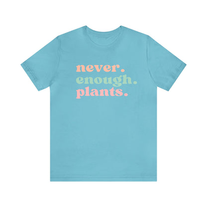 Never Enough Plants T-Shirt- Unisex Bella Canvas