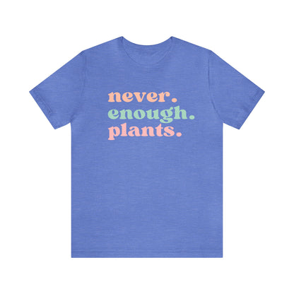 Never Enough Plants T-Shirt- Unisex Bella Canvas