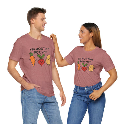 I'm Rooting For You T-Shirt | Garden T-Shirt- Unisex Fit