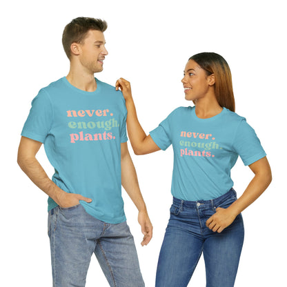 Never Enough Plants T-Shirt- Unisex Bella Canvas